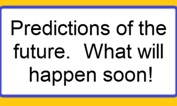 Predictions of the future.